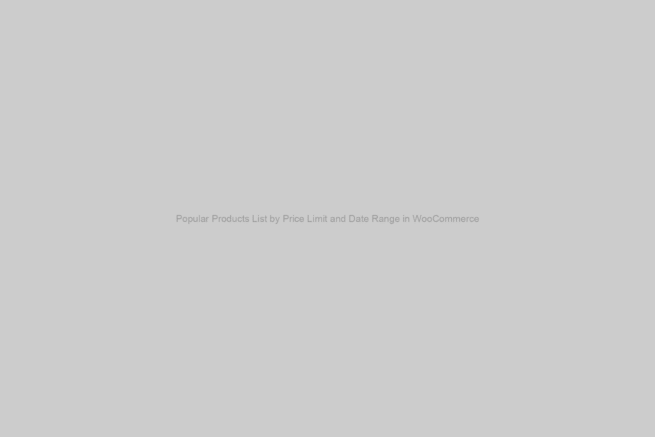 Most Popular Products List by Price Limit and Date Range in WooCommerce