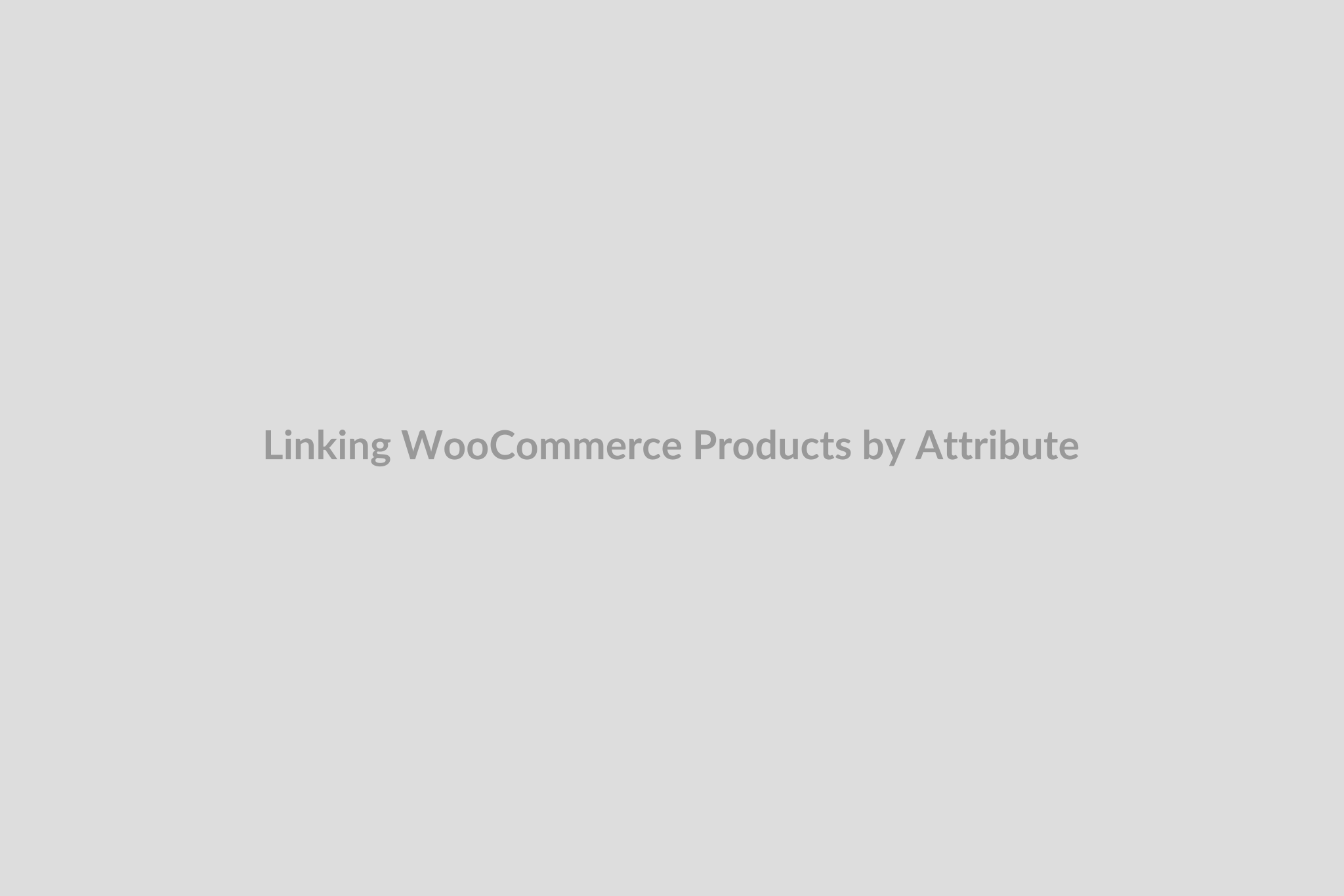 Linking WC Products by Attribute Within the Same Product Family - WP SITES